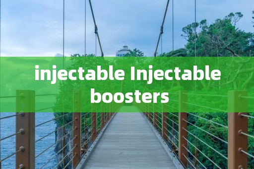 injectable Injectable boosters injectable Injectable boosters