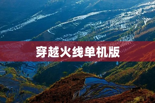穿越火线单机版：重温经典，感受热血战斗