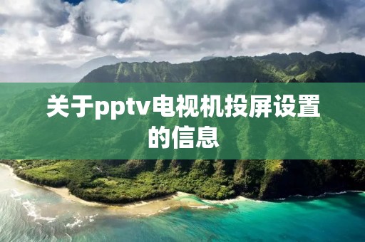 关于pptv电视机投屏设置的信息