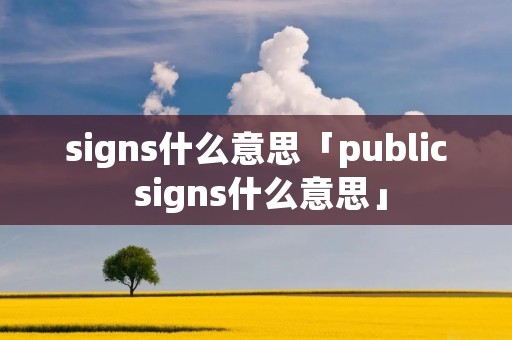 signs什么意思「public signs什么意思」
