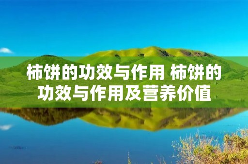 柿饼的功效与作用 柿饼的功效与作用及营养价值