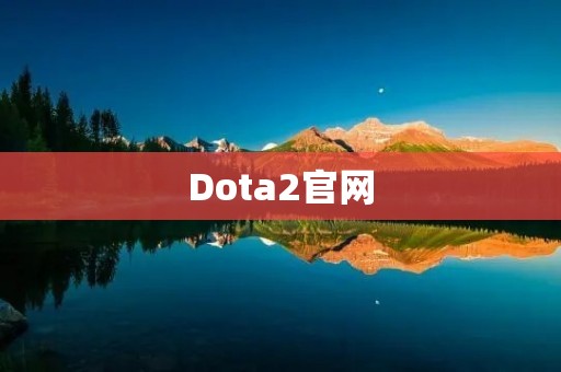 Dota2官网：全球最受欢迎的MOBA游戏！