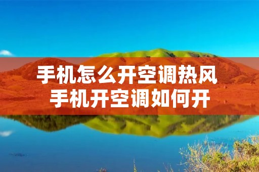 手机怎么开空调热风 手机开空调如何开 手机怎么开空调热风 手机开空调如何开