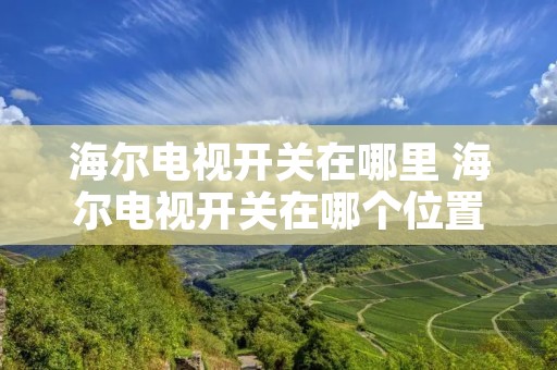 海尔电视开关在哪里 海尔电视开关在哪个位置 海尔电视开关在哪里 海尔电视开关在哪个位置