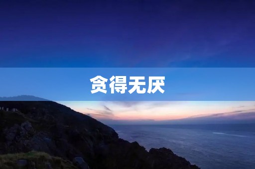 贪得无厌:人性的深渊与无尽欲望