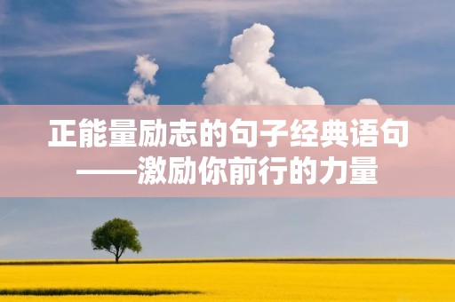 正能量励志的句子经典语句——激励你前行的力量