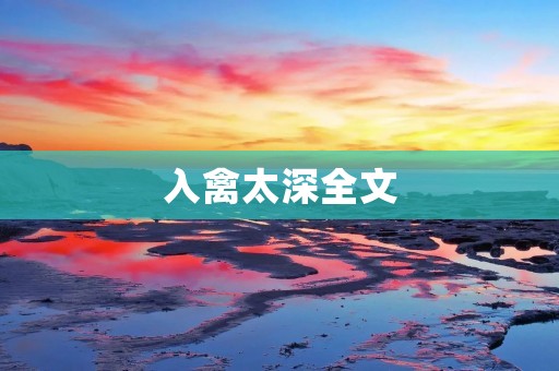 入禽太深全文:解析人类与禽类互动的深层意义