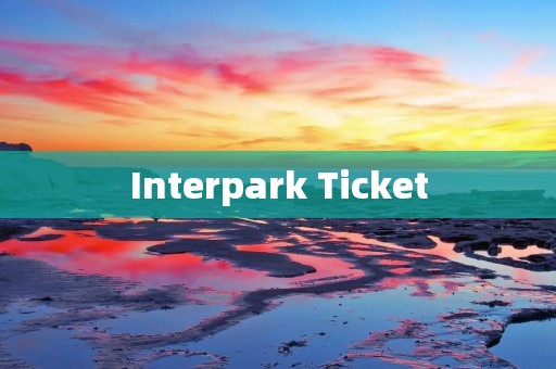 Interpark Ticket：韩国最大的门票预订平台