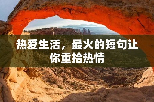 热爱生活,最火的短句让你重拾热情