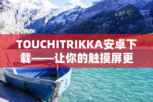 TOUCHITRIKKA安卓下载——让你的触摸屏更加智能