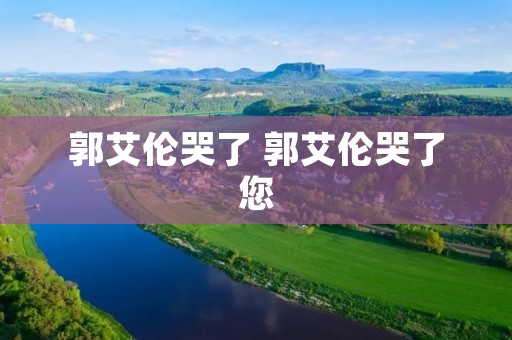 郭艾伦哭了 郭艾伦哭了您