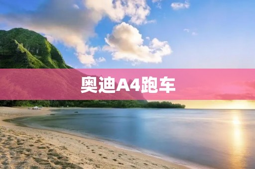 奥迪A4跑车：重新定义驾驶激情与卓越性能