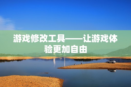 游戏修改工具——让游戏体验更加自由