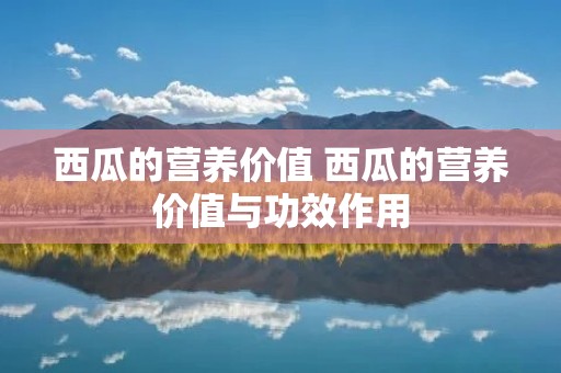 西瓜的营养价值 西瓜的营养价值与功效作用