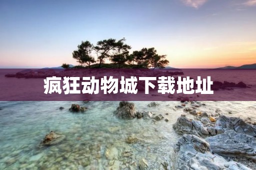 疯狂动物城下载地址：让你畅玩动物王国