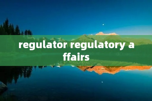 regulator regulatory affairs