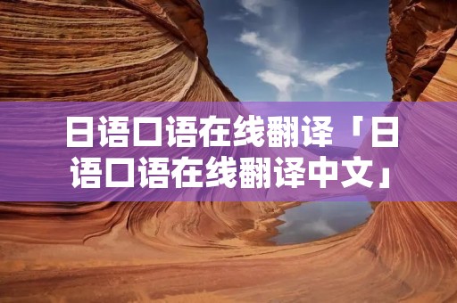 日语口语在线翻译「日语口语在线翻译中文」