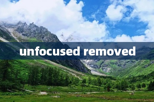 unfocused removed