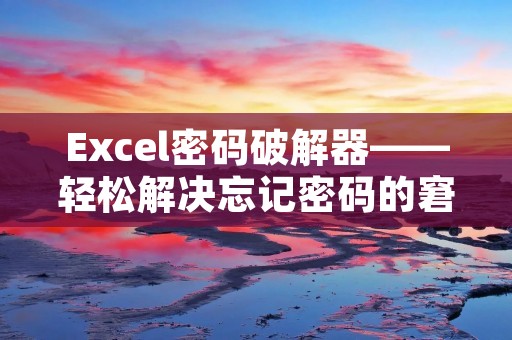 Excel密码破解器——轻松解决忘记密码的窘境