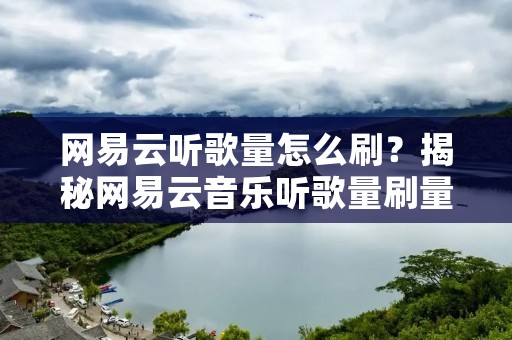 网易云听歌量怎么刷?揭秘网易云音乐听歌量刷量方法