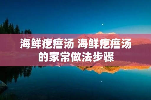海鲜疙瘩汤 海鲜疙瘩汤的家常做法步骤