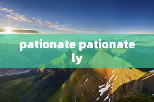pationate pationately pationate pationately