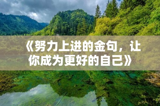 《努力上进的金句，让你成为更好的自己》