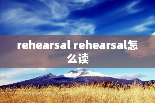 rehearsal rehearsal怎么读