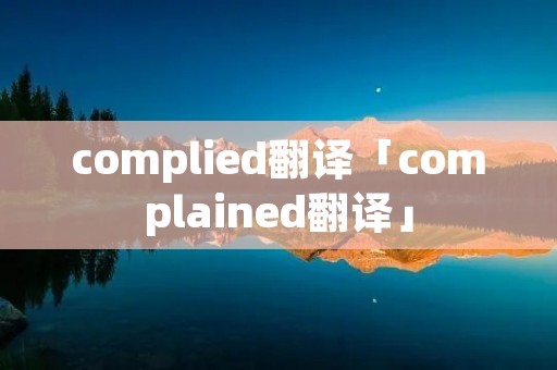 complied翻译「complained翻译」