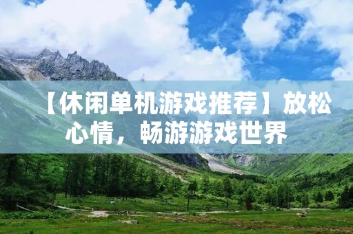 【休闲单机游戏推荐】放松心情，畅游游戏世界