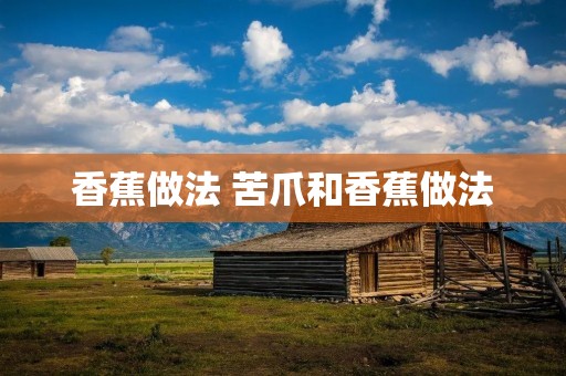 香蕉做法 苦爪和香蕉做法