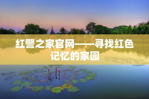 红警之家官网——寻找红色记忆的家园