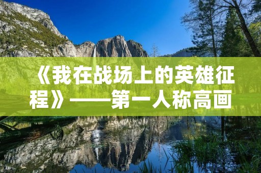 《我在战场上的英雄征程》——第一人称高画质射击手游
