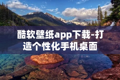 酷软壁纸app下载-打造个性化手机桌面