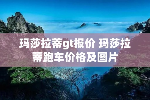 玛莎拉蒂gt报价 玛莎拉蒂跑车价格及图片