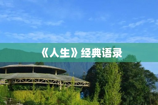 《人生》经典语录:启迪心灵,引领人生 《人生》经典语录:启迪心灵,引领人生