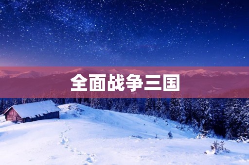 全面战争三国:再现古代战争场面的经典游戏