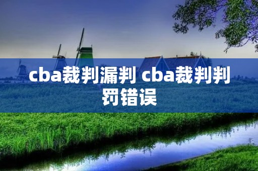 cba裁判漏判 cba裁判判罚错误 cba裁判漏判 cba裁判判罚错误