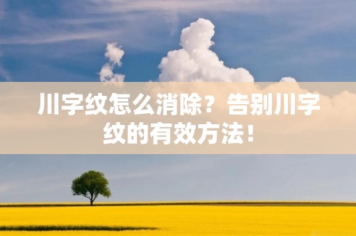 川字纹怎么消除?告别川字纹的有效方法!
