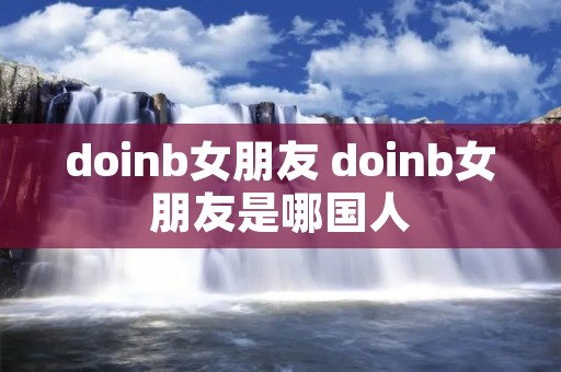doinb女朋友 doinb女朋友是哪国人