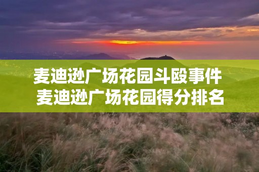 麦迪逊广场花园斗殴事件 麦迪逊广场花园得分排名