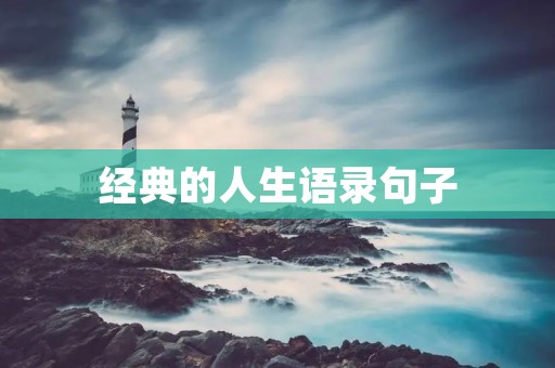 经典的人生语录句子:引导你走向成功和幸福的智慧箴言