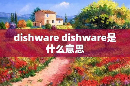 dishware dishware是什么意思