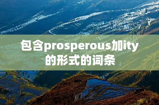 包含prosperous加ity的形式的词条