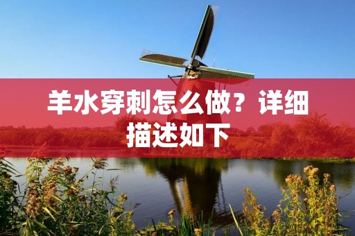 羊水穿刺怎么做?详细描述如下: