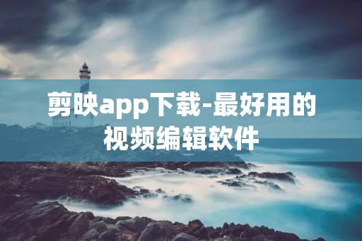 剪映app下载-最好用的视频编辑软件