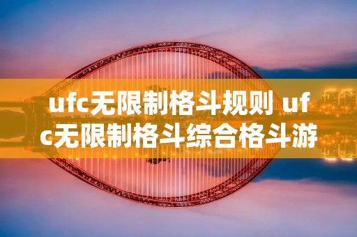 ufc无限制格斗规则 ufc无限制格斗综合格斗游戏 ufc无限制格斗规则 ufc无限制格斗综合格斗游戏