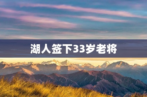湖人签下33岁老将:为何这笔交易引发争议? 湖人签下33岁老将:为何这笔交易引发争议?