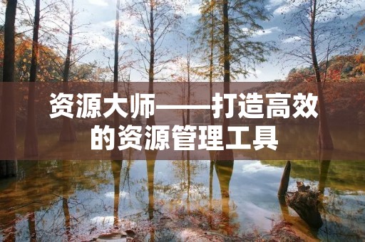资源**——打造高效的资源管理工具
