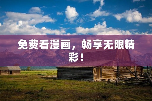 免费看漫画，畅享无限精彩！